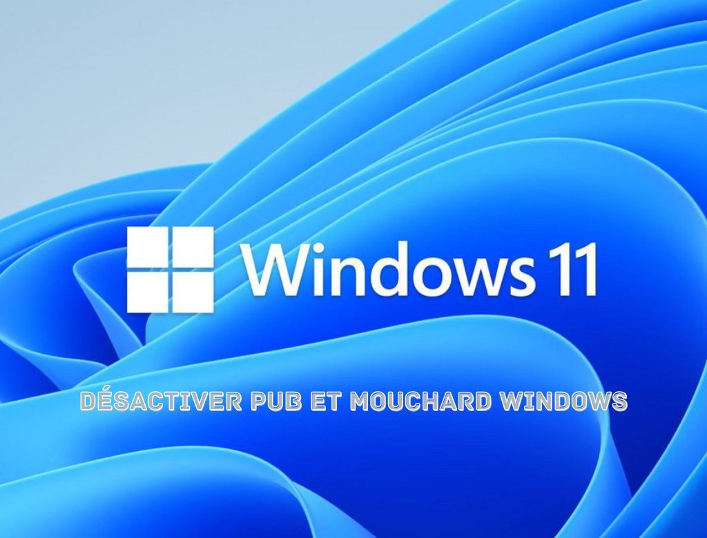 Désactiver pub et mouchard Windows 11 : Guide complet pour débutants et avancés